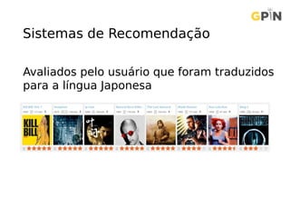 Sistemas de Recomendação
Avaliados pelo usuário que foram traduzidos
para a língua Japonesa
 