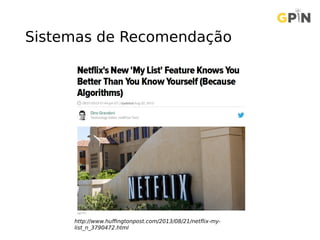 Sistemas de Recomendação
http://www.huffingtonpost.com/2013/08/21/netflix-my-
list_n_3790472.html
 