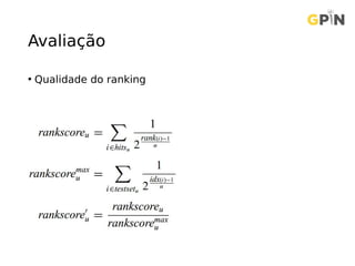 Avaliação
• Qualidade do ranking
 