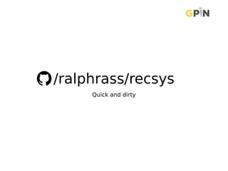 /ralphrass/recsys
Quick and dirty
 