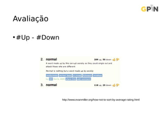 Avaliação
•#Up - #Down
http://www.evanmiller.org/how-not-to-sort-by-average-rating.html
 