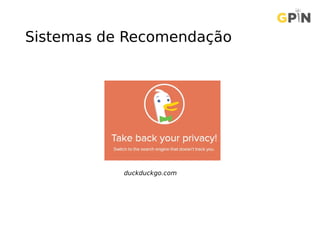 Sistemas de Recomendação
duckduckgo.com
 