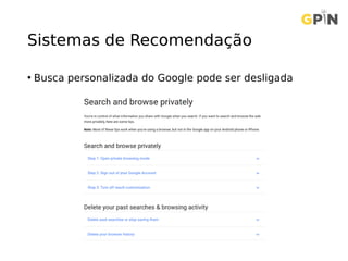 Sistemas de Recomendação
• Busca personalizada do Google pode ser desligada
 