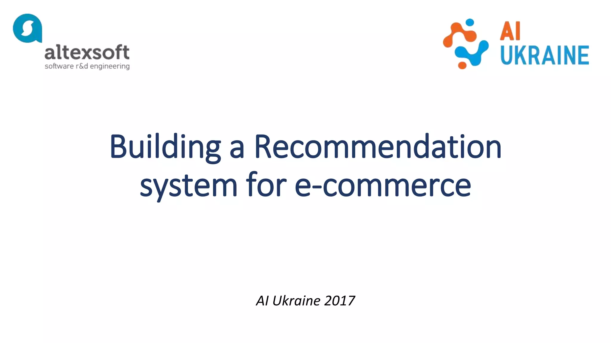 Building a Recommendation
system for e-commerce
AI Ukraine 2017
 