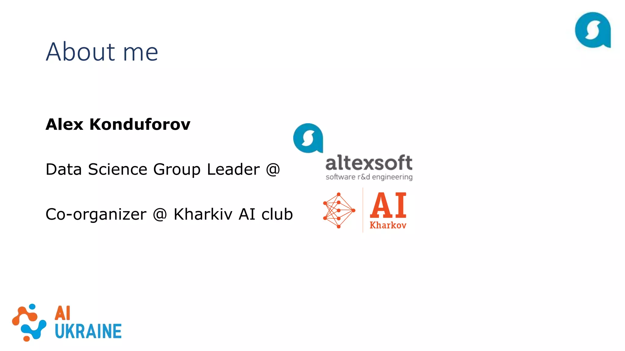 About me
Alex Konduforov
Data Science Group Leader @
Co-organizer @ Kharkiv AI club
 