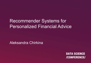 1 / 46
Recommender Systems for
Personalized Financial Advice
Aleksandra Chirkina