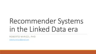 Recommender Systems
in the Linked Data era
ROBERTO MIRIZZI, PHD
roberto.mirizzi@gmail.com
 