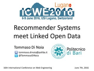 Recommender Systems	
meet Linked Open	Data
Tommaso	Di	Noia
16th	International	Conference	on	Web	Engineering June 7th,	2016
tommaso.dinoia@poliba.it
@TommasoDiNoia
 