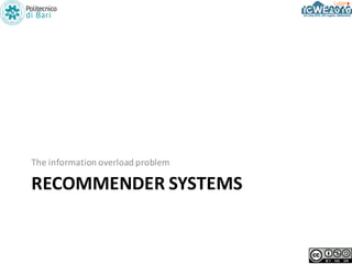 RECOMMENDER SYSTEMS
The	information	overload problem
 