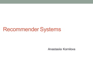Recommender Systems

Anastasiia Kornilova

 