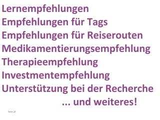 Lernempfehlungen Empfehlungen für Tags Empfehlungen für Reiserouten Medikamentierungsempfehlung Therapieempfehlung Investmentempfehlung Unterstützung bei der Recherche ... und weiteres! 