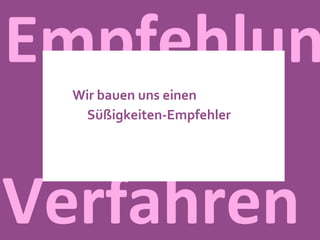 Empfehlung Verfahren Wir bauen uns einen Süßigkeiten-Empfehler 