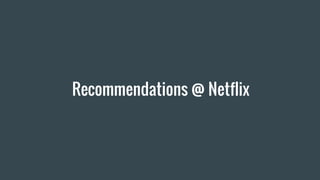 Recommendations @ Netflix
 