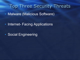 Top Three Security Threats
• Malware (Malicious Software)
• Internet- Facing Applications
• Social Engineering
 