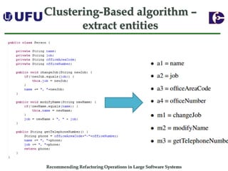 Recommending Refactoring Operations in Large Software SystemsClustering-Based algorithm – extract entities  