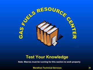 Marathon Technical Services 36 
Test Your KnowledgeNote: Macros must be running for this section to work properly  