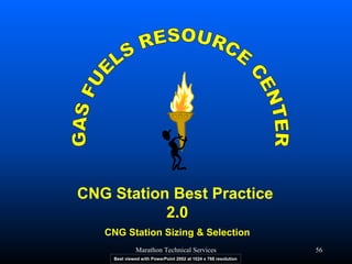 Marathon Technical Services 56 
CNG Station Best Practice 2.0CNG Station Sizing & SelectionBest viewed with PowerPoint 2002 at 1024 x 768 resolution  