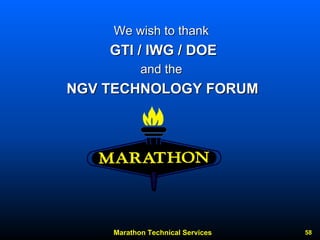 Marathon Technical Services 58 
We wish to thank 
GTI / IWG / DOE 
and the 
NGV TECHNOLOGY FORUM 
