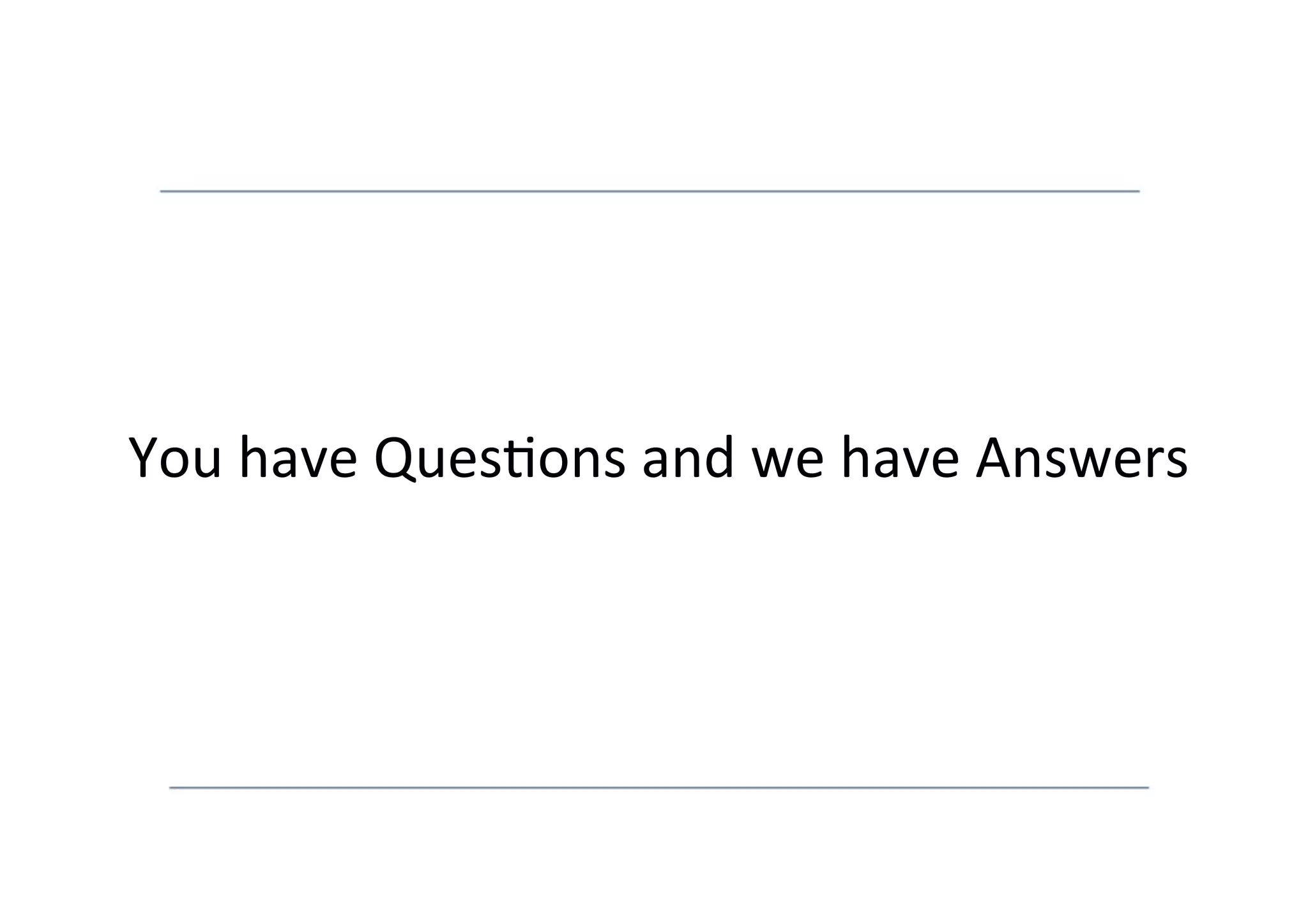 You	
  have	
  Ques8ons	
  and	
  we	
  have	
  Answers	
  
 