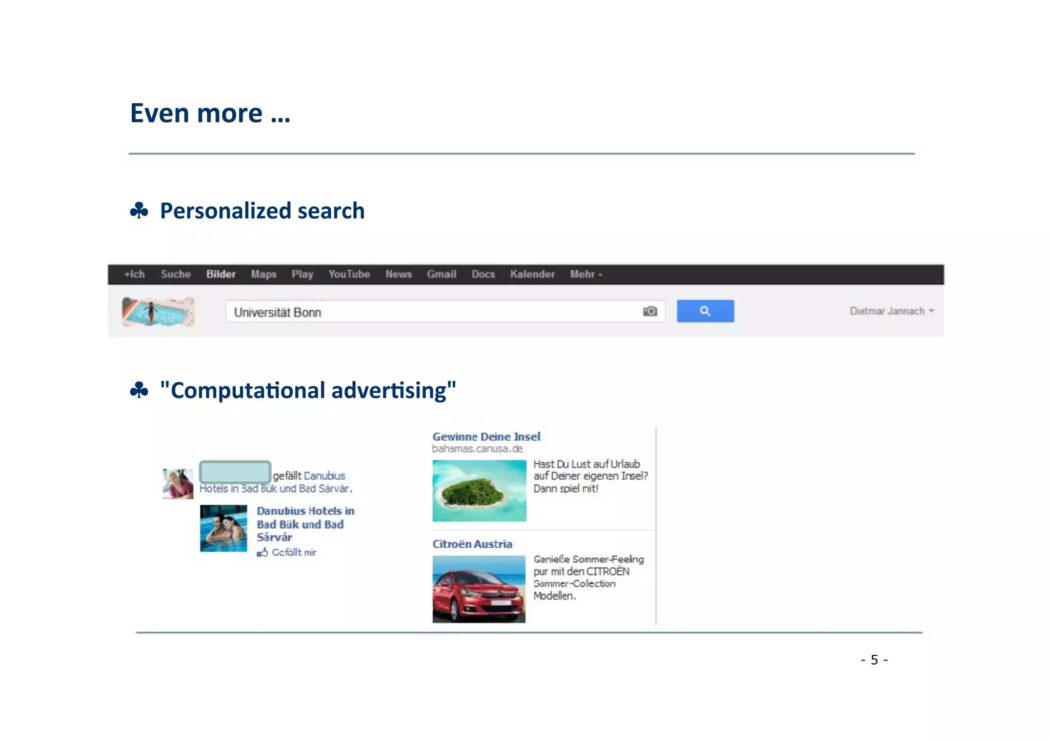 Even	
  more	
  …	
  
	
  
♣	
  	
  Personalized	
  search	
  
	
  
♣	
  	
  "Computa;onal	
  adver;sing"	
  
	
  
- 5 -
	
  
 