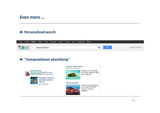 Even	
  more	
  …	
  
	
  
♣	
  	
  Personalized	
  search	
  
	
  
♣	
  	
  "Computa;onal	
  adver;sing"	
  
	
  
- 5 -
	
  
 