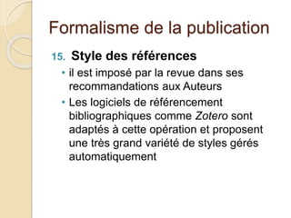 Formalisme de la publication
15. Style des références
• il est imposé par la revue dans ses
recommandations aux Auteurs
• ...