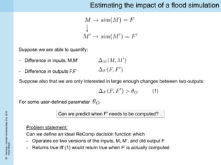 8
ReComp–DurhamUniversityMay31st,2018
PaoloMissier
Estimating the impact of a flood simulation
Suppose we are able to quan...