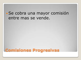  Secobra una mayor comisión
 entre mas se vende.




Comisiones Progresivas
 