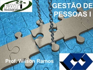GESTÃO DE
PESSOAS I
Prof. Wilson Ramos
 