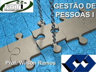 GESTÃO DEGESTÃO DE
PESSOAS IPESSOAS I
Prof. Wilson RamosProf. Wilson Ramos
 