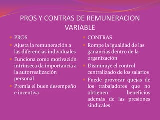 PROS Y CONTRAS DE REMUNERACION
                VARIABLE
 PROS                            CONTRAS
 Ajusta la remuneració...