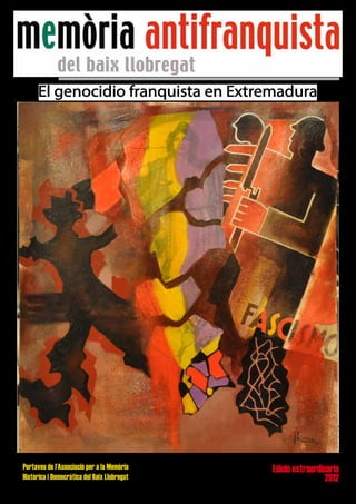 Portaveu de l’Associació per a la Memòria
Històrica i Democràtica del Baix Llobregat
Any 8 Núm. 12
Edició extraordinària
2012
El genocidio franquista en Extremadura
Autor:JoséCarmona
 