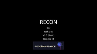RECON
By
Yash Goti
V1.0 [Basic]
recon is <3
 