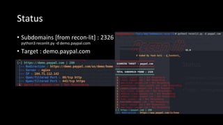 Status
• Subdomains [from recon-lit] : 2326
python3 reconlit.py -d demo.paypal.com
• Target : demo.paypal.com
 