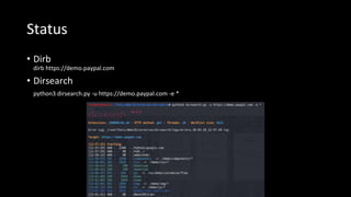 Status
• Dirb
dirb https://demo.paypal.com
• Dirsearch
python3 dirsearch.py -u https://demo.paypal.com -e *
 