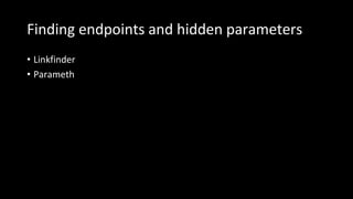 Finding endpoints and hidden parameters
• Linkfinder
• Parameth
 