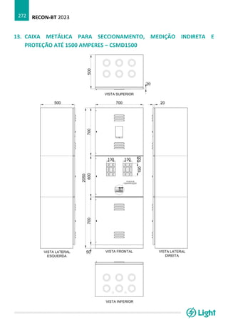RECON-BT 2023
272
13. CAIXA METÁLICA PARA SECCIONAMENTO, MEDIÇÃO INDIRETA E
PROTEÇÃO ATÉ 1500 AMPERES – CSMD1500
 