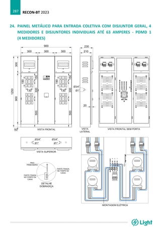 RECON-BT 2023
287
24. PAINEL METÁLICO PARA ENTRADA COLETIVA COM DISJUNTOR GERAL, 4
MEDIDORES E DISJUNTORES INDIVIDUAIS ATÉ 63 AMPERES - PDMD 1
(4 MEDIDORES)
 