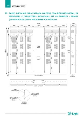 RECON-BT 2023
293
27. PAINEL METÁLICO PARA ENTRADA COLETIVA COM DISJUNTOR GERAL, 24
MEDIDORES E DISJUNTORES INDIVIDUAIS ATÉ 63 AMPERES - PDMD1
(24 MEDIDORES) COM 4 MEDIDORES POR MÓDULO
 