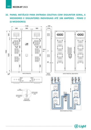 RECON-BT 2023
303
32. PAINEL METÁLICO PARA ENTRADA COLETIVA COM DISJUNTOR GERAL, 6
MEDIDORES E DISJUNTORES INDIVIDUAIS ATÉ 100 AMPERES - PDMD 2
(6 MEDIDORES)
 