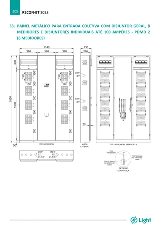 RECON-BT 2023
305
33. PAINEL METÁLICO PARA ENTRADA COLETIVA COM DISJUNTOR GERAL, 8
MEDIDORES E DISJUNTORES INDIVIDUAIS ATÉ 100 AMPERES - PDMD 2
(8 MEDIDORES)
 