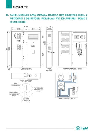 RECON-BT 2023
311
36. PAINEL METÁLICO PARA ENTRADA COLETIVA COM DISJUNTOR GERAL, 2
MEDIDORES E DISJUNTORES INDIVIDUAIS ATÉ 200 AMPERES - PDMD 3
(2 MEDIDORES)
 