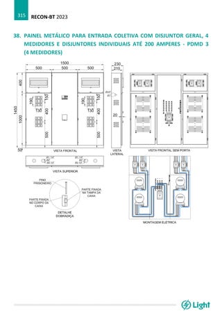 RECON-BT 2023
315
38. PAINEL METÁLICO PARA ENTRADA COLETIVA COM DISJUNTOR GERAL, 4
MEDIDORES E DISJUNTORES INDIVIDUAIS ATÉ 200 AMPERES - PDMD 3
(4 MEDIDORES)
 