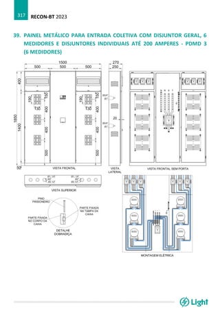 RECON-BT 2023
317
39. PAINEL METÁLICO PARA ENTRADA COLETIVA COM DISJUNTOR GERAL, 6
MEDIDORES E DISJUNTORES INDIVIDUAIS ATÉ 200 AMPERES - PDMD 3
(6 MEDIDORES)
 
