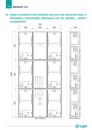 RECON-BT 2023
324
44. PAINEL POLIMÉRICO PARA ENTRADA COLETIVA COM DISJUNTOR GERAL, 6
MEDIDORES E DISJUNTORES INDIVIDUAIS ATÉ 100 AMPERES - PDMD-P
(6 MEDIDORES)
 