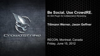 Be Social. Use CrowdRE.
An IDA Plugin for Collaborative Reversing



Tillmann Werner, Jason Geffner




RECON, Montreal, Canada
Friday, June 15, 2012
 