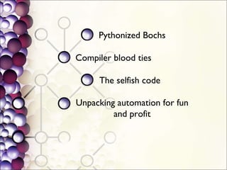 Pythonized Bochs Compiler blood ties The selfish code Unpacking automation for fun and profit 