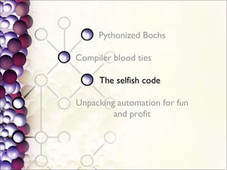 Pythonized Bochs Compiler blood ties The selfish code Unpacking automation for fun and profit 
