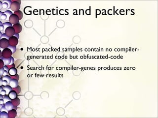 Genetics and packers Most packed samples contain no compiler-generated code but obfuscated-code Search for compiler-genes produces zero or few results 