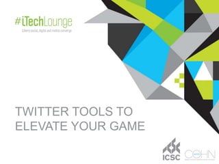 TWITTER TOOLS TO
ELEVATE YOUR GAME
 